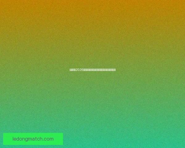 深度前瞻2026世界杯各强队潜在阵容名单预测与冠军格局分析